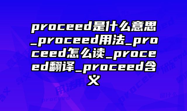 proceed是什么意思_proceed用法_proceed怎么读_proceed翻译_proceed含义