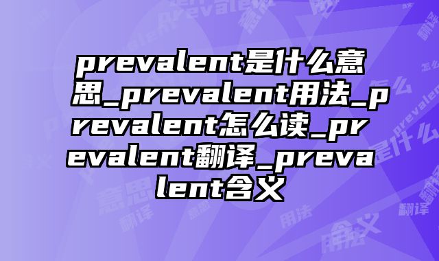 prevalent是什么意思_prevalent用法_prevalent怎么读_prevalent翻译_prevalent含义