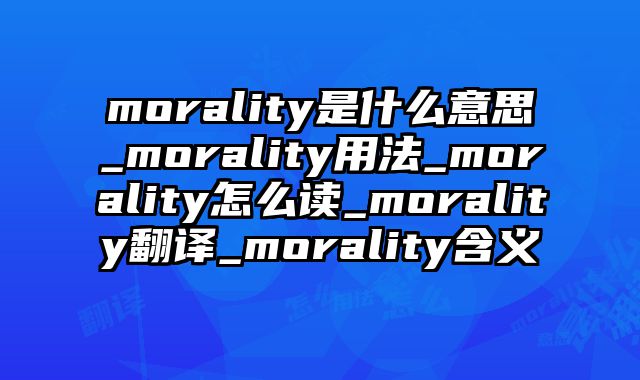 morality是什么意思_morality用法_morality怎么读_morality翻译_morality含义