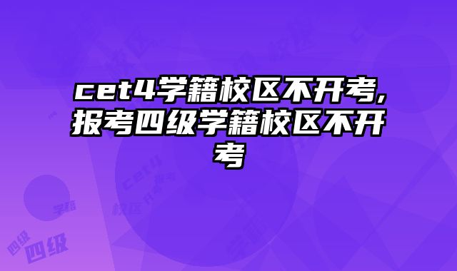 cet4学籍校区不开考,报考四级学籍校区不开考