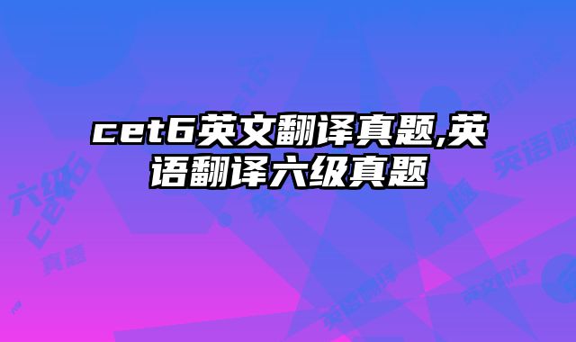 cet6英文翻译真题,英语翻译六级真题