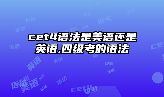 cet4语法是美语还是英语,四级考的语法