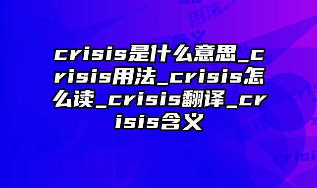 crisis是什么意思_crisis用法_crisis怎么读_crisis翻译_crisis含义