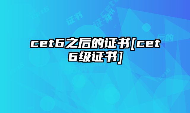 cet6之后的证书[cet6级证书]