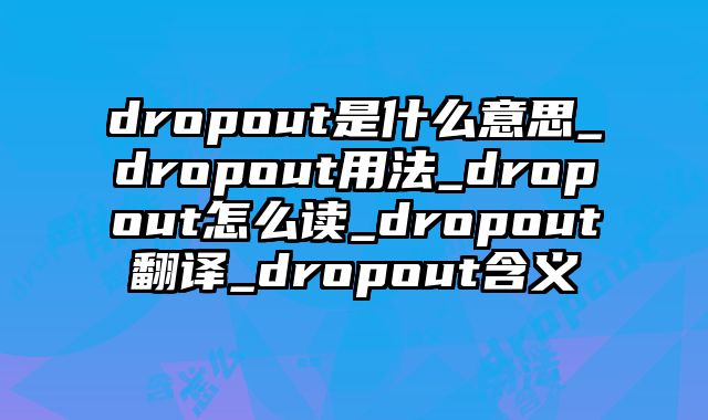dropout是什么意思_dropout用法_dropout怎么读_dropout翻译_dropout含义