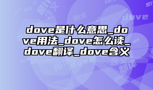 dove是什么意思_dove用法_dove怎么读_dove翻译_dove含义