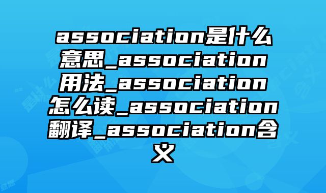 association是什么意思_association用法_association怎么读_association翻译_association含义