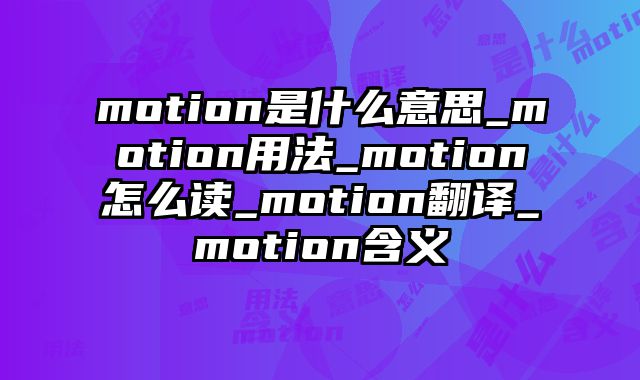 motion是什么意思_motion用法_motion怎么读_motion翻译_motion含义