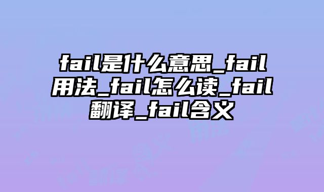 fail是什么意思_fail用法_fail怎么读_fail翻译_fail含义
