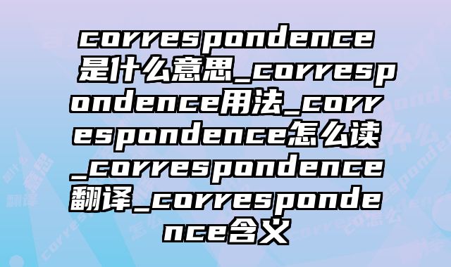 correspondence是什么意思_correspondence用法_correspondence怎么读_correspondence翻译_correspondence含义