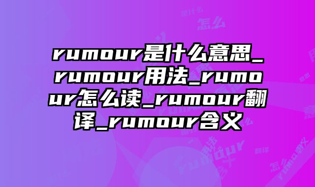 rumour是什么意思_rumour用法_rumour怎么读_rumour翻译_rumour含义