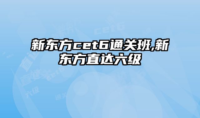 新东方cet6通关班,新东方直达六级