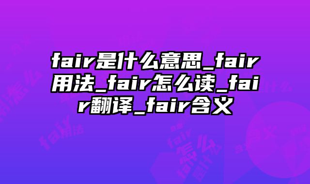 fair是什么意思_fair用法_fair怎么读_fair翻译_fair含义