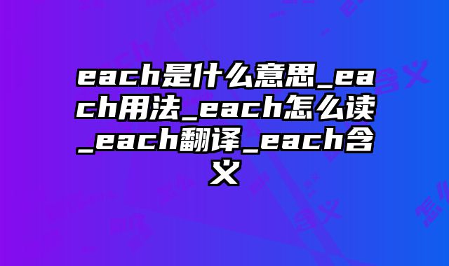 each是什么意思_each用法_each怎么读_each翻译_each含义