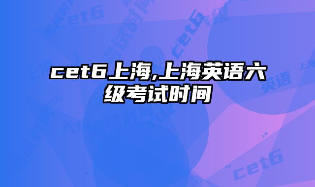 cet6上海,上海英语六级考试时间