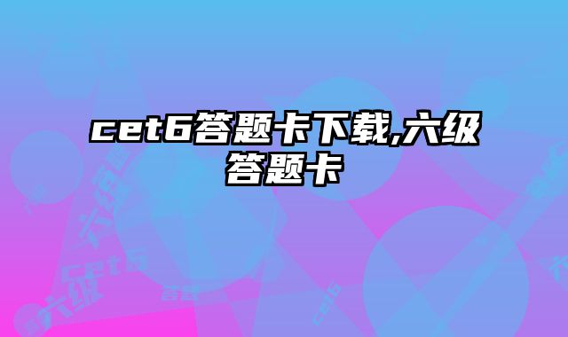 cet6答题卡下载,六级答题卡