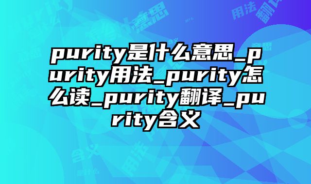 purity是什么意思_purity用法_purity怎么读_purity翻译_purity含义