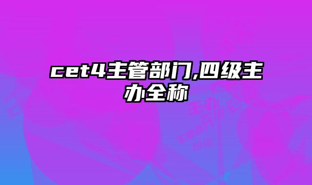 cet4主管部门,四级主办全称