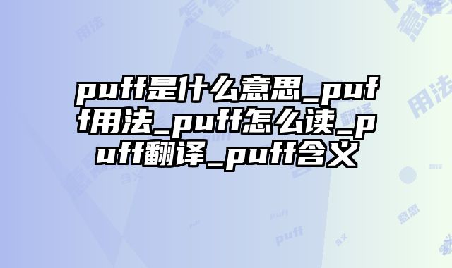 puff是什么意思_puff用法_puff怎么读_puff翻译_puff含义