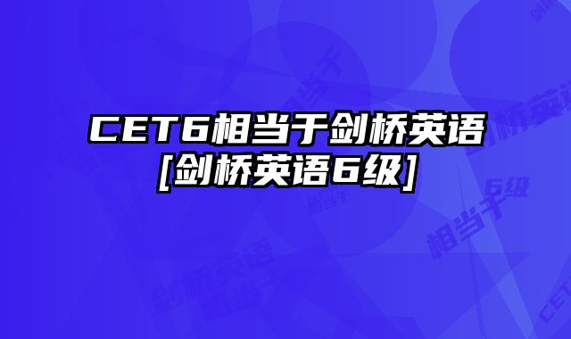CET6相当于剑桥英语[剑桥英语6级]