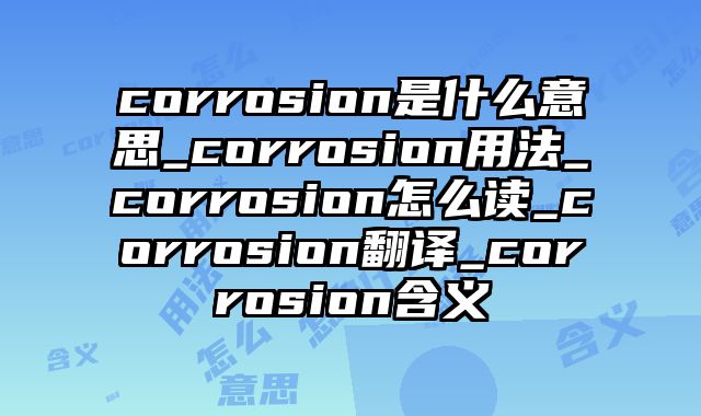 corrosion是什么意思_corrosion用法_corrosion怎么读_corrosion翻译_corrosion含义