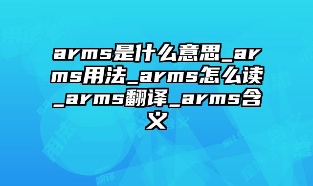 arms是什么意思_arms用法_arms怎么读_arms翻译_arms含义