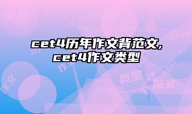 cet4历年作文背范文,cet4作文类型