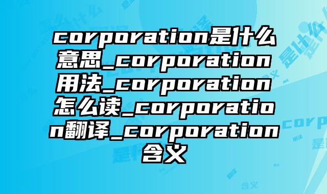 corporation是什么意思_corporation用法_corporation怎么读_corporation翻译_corporation含义