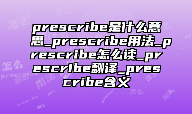 prescribe是什么意思_prescribe用法_prescribe怎么读_prescribe翻译_prescribe含义