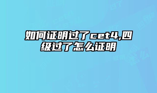 如何证明过了cet4,四级过了怎么证明