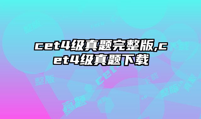 cet4级真题完整版,cet4级真题下载