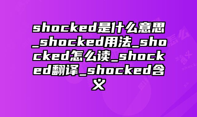 shocked是什么意思_shocked用法_shocked怎么读_shocked翻译_shocked含义
