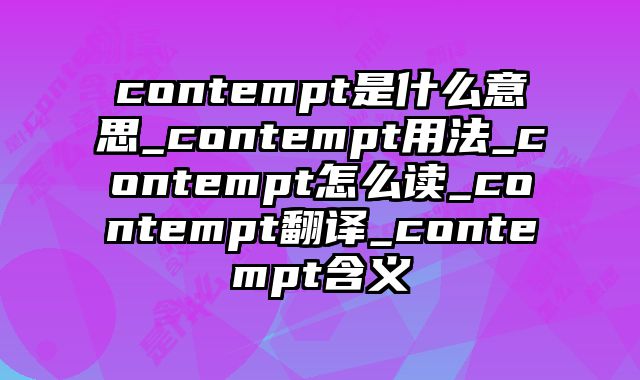 contempt是什么意思_contempt用法_contempt怎么读_contempt翻译_contempt含义