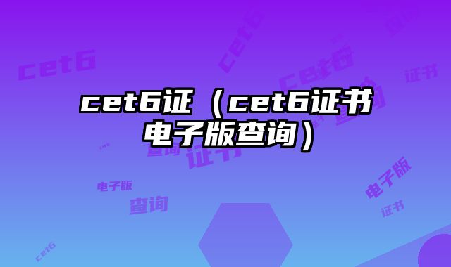 cet6证（cet6证书电子版查询）