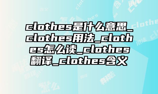 clothes是什么意思_clothes用法_clothes怎么读_clothes翻译_clothes含义