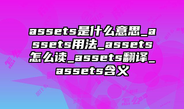 assets是什么意思_assets用法_assets怎么读_assets翻译_assets含义