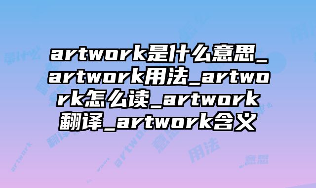 artwork是什么意思_artwork用法_artwork怎么读_artwork翻译_artwork含义
