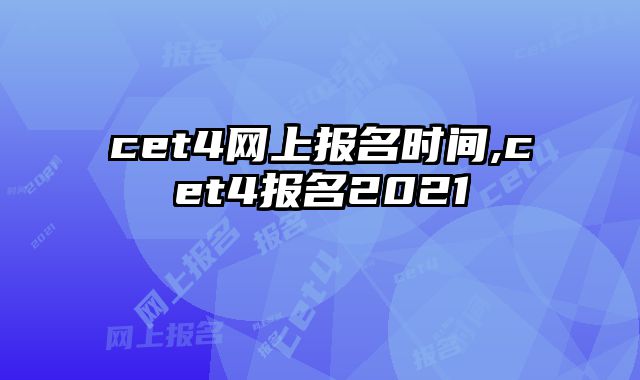 cet4网上报名时间,cet4报名2021