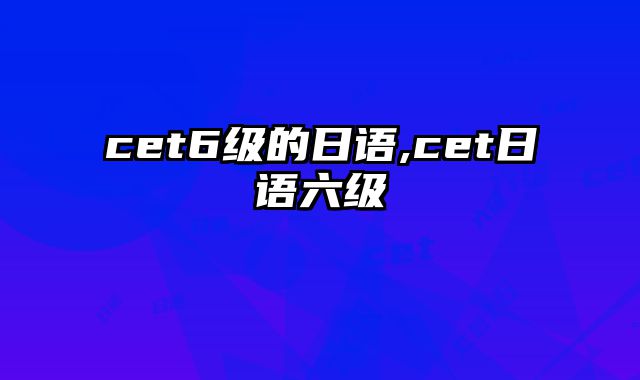cet6级的日语,cet日语六级