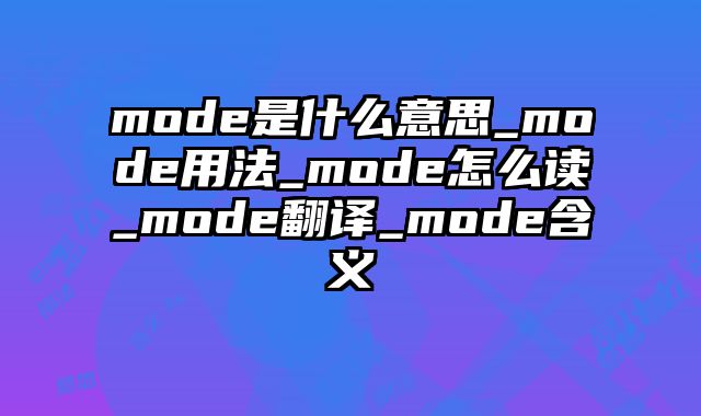 mode是什么意思_mode用法_mode怎么读_mode翻译_mode含义
