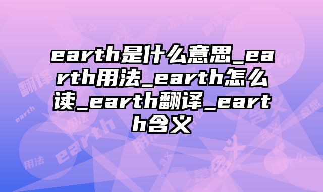 earth是什么意思_earth用法_earth怎么读_earth翻译_earth含义