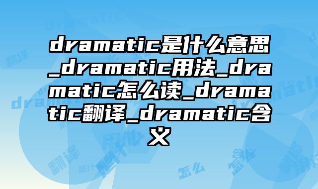 dramatic是什么意思_dramatic用法_dramatic怎么读_dramatic翻译_dramatic含义