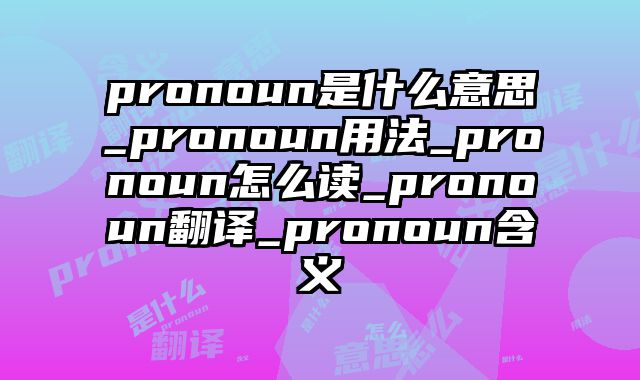 pronoun是什么意思_pronoun用法_pronoun怎么读_pronoun翻译_pronoun含义