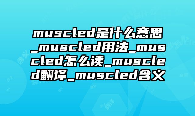 muscled是什么意思_muscled用法_muscled怎么读_muscled翻译_muscled含义