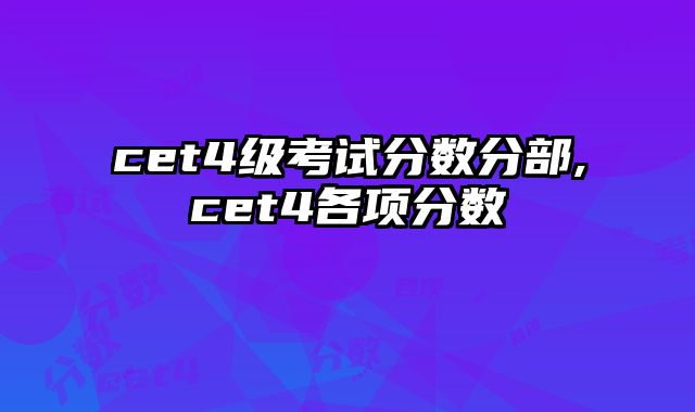 cet4级考试分数分部,cet4各项分数