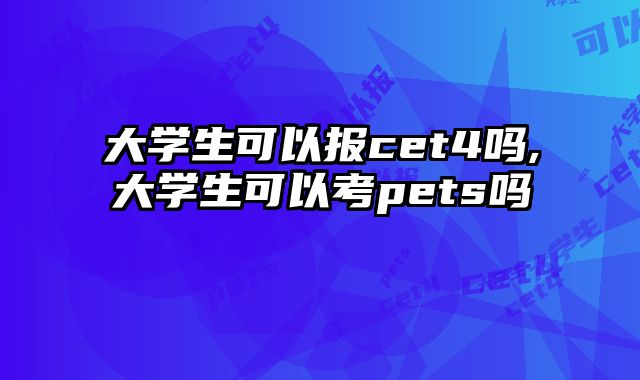 大学生可以报cet4吗,大学生可以考pets吗