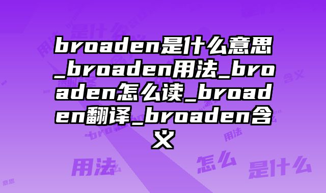 broaden是什么意思_broaden用法_broaden怎么读_broaden翻译_broaden含义