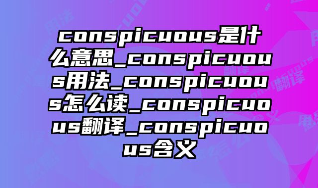 conspicuous是什么意思_conspicuous用法_conspicuous怎么读_conspicuous翻译_conspicuous含义