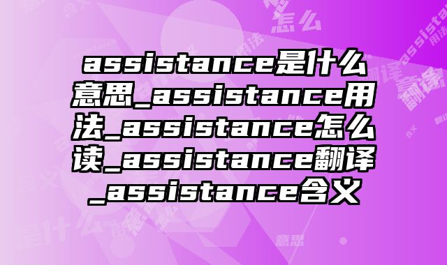 assistance是什么意思_assistance用法_assistance怎么读_assistance翻译_assistance含义