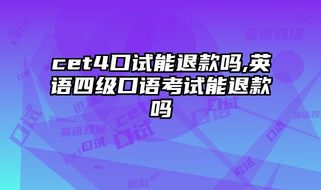 cet4口试能退款吗,英语四级口语考试能退款吗